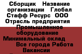 Сборщик › Название организации ­ Глобал Стафф Ресурс, ООО › Отрасль предприятия ­ Промышленное оборудование › Минимальный оклад ­ 25 000 - Все города Работа » Вакансии   . Башкортостан респ.,Мечетлинский р-н